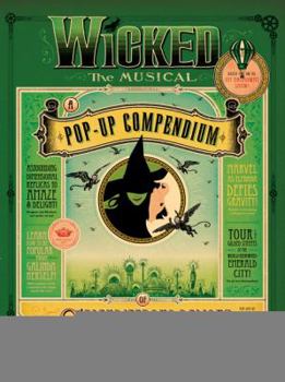 Hardcover Wicked the Musical: A Pop-Up Compendium of Splendiferous Delight and Thrillifying Intrigue Book