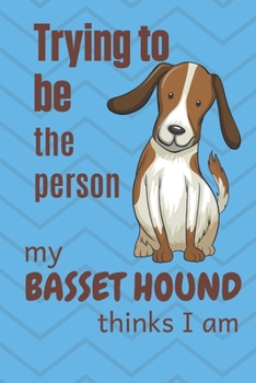 Paperback Trying to be the person my Basset Hound Pup thinks I am: For Basset Hound Dog Fans Book