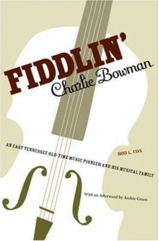 Paperback Fiddlin' Charlie Bowman: An East Tennessee Old-Time Music Pioneer and His Musical Family Book