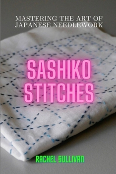 Paperback Sashiko Stitches: Mastering the Art of Japanese Needlework Book