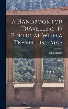 A Handbook for Travellers in Portugal With a Travelling Map