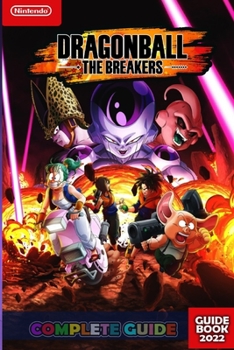 Paperback Dragon Ball: The Breakers Complete Guide: Best Tips - Tricks - Strategies and More! Book
