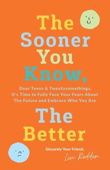 Paperback The Sooner You Know, The Better: Dear Teens and Twentysomethings, It's Time to Fully Face Your Fears About the Future & Embrace Who You Are Book