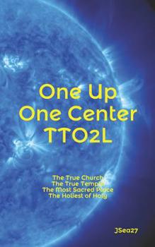 Paperback One Up, One Center, TTO2L.: The True Church, The True Temple, The Most Sacred Place, The Holiest of Holy. Book