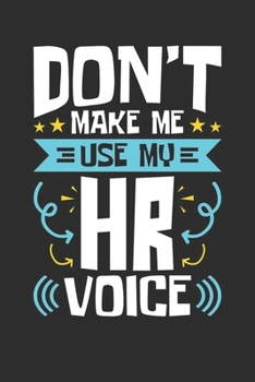 Human Resources Don't Make Me Use My HR Voice Notebook, 6x9 Inch, 100 Page, Blank Lined, College Ruled Journal