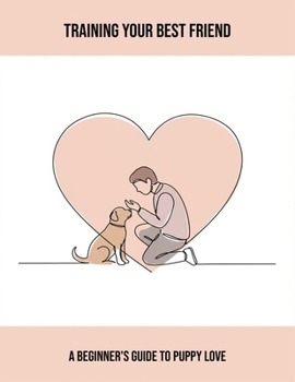 Paperback Training Your Best Friend: A Beginner'S Guide To Puppy Love Book