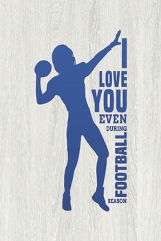 I love you even during football season: groundhog day gifts This is a journal ideal for Superbowl fans quotes about game day groundhog day decorations Blank Journals 6x9