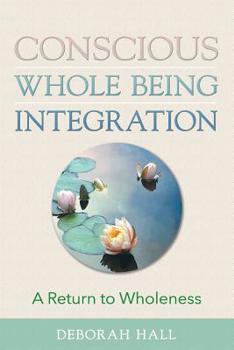 Paperback Conscious Whole Being Integration: A Return To Wholeness Book