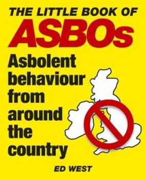 Paperback The Little Book of Asbos: Asbolent Behaviour from Around the Country Book