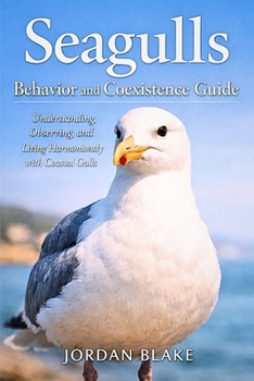 Paperback Seagulls Behavior and Coexistence Guide: Understanding, Observing, and Living Harmoniously with Coastal Gulls Book
