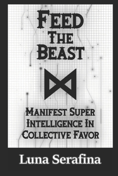 Paperback Feed The Beast: Manifest Super Intelligence In Collective Favor Book