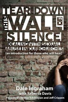 Paperback Tear Down This Wall of Silence: Dealing with Sexual Abuse in Our Churches (an introduction for those who will hear) Book