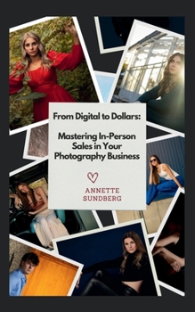 From Digital to Dollars: Mastering In-Person Sales in Your Photography Business