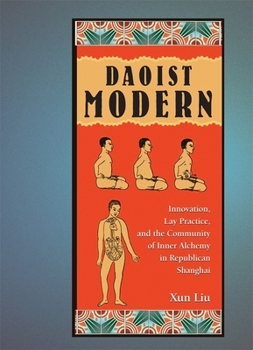 Daoist Modern: Innovation, Lay Practice, and the Community of Inner Alchemy in Republican Shanghai - Book #313 of the Harvard East Asian Monographs