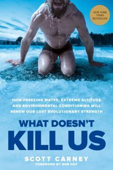 Hardcover What Doesn't Kill Us: How Freezing Water, Extreme Altitude, and Environmental Conditioning Will Renew Our Lost Evolutionary Strength Book