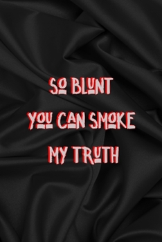 So Blunt You Can Smoke My Truth: All Purpose 6x9 Blank Lined Notebook Journal Way Better Than A Card Trendy Unique Gift Gray Satin Black Hip Hop