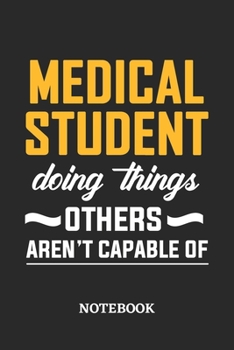 Medical Student Doing Things Others Aren't Capable of Notebook: 6x9 inches - 110 ruled, lined pages - Greatest Passionate Office Job Journal Utility - Gift, Present Idea