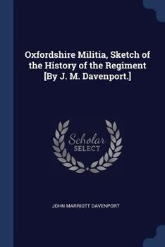 Paperback Oxfordshire Militia, Sketch of the History of the Regiment [By J. M. Davenport.] Book