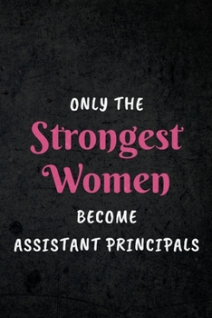 Paperback Only The Strongest Women Become Assistant Principals: Appreciative Gift for Women Assistant Principals, Principals, Teachers, Substitute Teachers, Sch Book