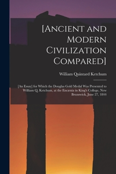 Paperback [Ancient and Modern Civilization Compared] [microform]: [an Essay] for Which the Douglas Gold Medal Was Presented to William Q. Ketchum, at the Encæni Book