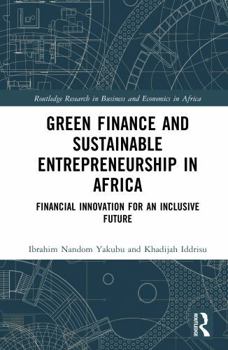 Green Finance and Sustainable Entrepreneurship in Africa: Financial Innovation for an Inclusive Future (Routledge Research on African Economics)