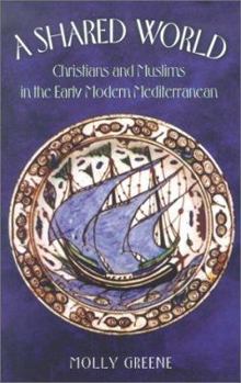 Paperback A Shared World: Christians and Muslims in the Early Modern Mediterranean Book