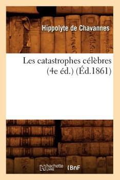 Paperback Les Catastrophes Célèbres (4e Éd.) (Éd.1861) [French] Book