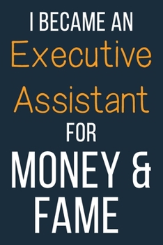 Paperback I Became An Executive Assistant For Money & Fame: Funny Gift Idea For Coworker, Boss & Friend - Blank Lined Journal Book