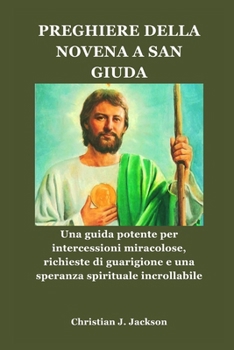 PREGHIERE DELLA NOVENA A SAN GIUDA: Una guida potente per intercessioni miracolose, richieste di guarigione e una speranza spirituale incrollabile (Italian Edition)