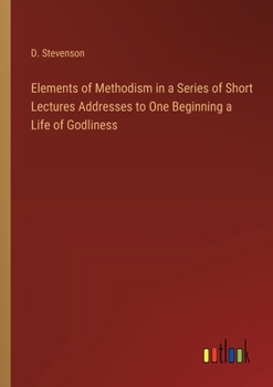 Paperback Elements of Methodism in a Series of Short Lectures Addresses to One Beginning a Life of Godliness Book