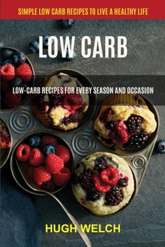 Paperback Low Carb: Low-Carb Recipes for Every Season and Occasion (Simple Low Carb Recipes to Live a Healthy Life) Book