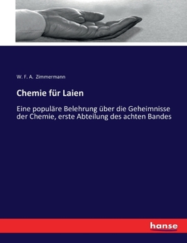 Chemie für Laien: Eine populäre Belehrung über die Geheimnisse der Chemie, erste Abteilung des achten Bandes