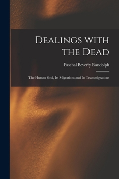 Paperback Dealings With the Dead; the Human Soul, Its Migrations and Its Transmigrations Book