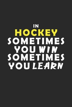In Hockey Sometimes You Win Sometimes You Learn Notebook: Lined Notebook / Journal Gift, 120 Pages, 6x9, Soft Cover, Matte Finish