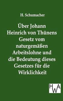 Ber Johann Heinrich Von Th Nens Gesetz Vom Naturgem En Arbeitslohne Und Die Bedeutung Dieses Gesetzes Fur Die Wirklichkeit