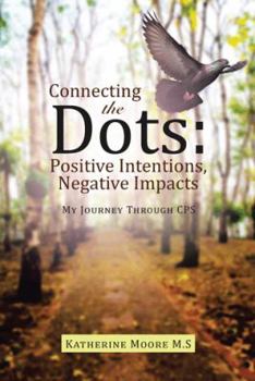 Hardcover Connecting the Dots: Positive Intentions, Negative Impacts: My Journey through CPS Book