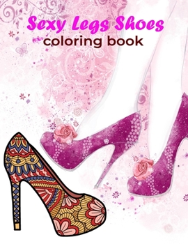 Paperback Sexy Legs Shoes Coloring Book: This Coloring Book Helps To Remove The Stress And Give You Relaxation. Book