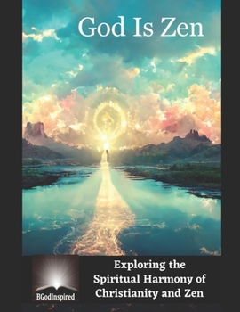 Paperback God is Zen - Exploring the Spiritual Harmony of Christianity and Zen Book