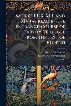 Paperback Satires III, X, XIII, and XIV (as read in the entrance-course of Trinity College), from the text of Ruperti [Latin] Book