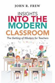 Paperback Insights into the Modern Classroom: The Getting of Wisdom for Teachers Book