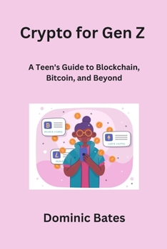 Crypto for Gen Z: A Teen's Guide to Blockchain, Bitcoin, and Beyond B0CN9N1T9F Book Cover