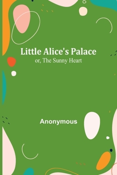 Paperback Little Alice's Palace; or, The Sunny Heart Book