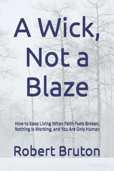 Paperback A Wick, Not a Blaze: How to Keep Living When Faith Feels Broken, Nothing Is Working, and You Are Only Human Book