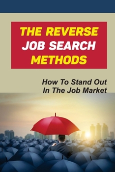 The Reverse Job Search Methods: How To Stand Out In The Job Market: Navigate The Hidden Job Market