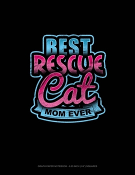 Best Rescue Cat Mom Ever: Graph Paper Notebook - 0.25 Inch (1/4) Squares