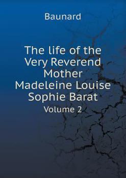 Paperback The life of the Very Reverend Mother Madeleine Louise Sophie Barat Volume 2 Book
