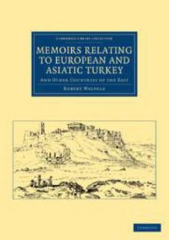 Memoirs Relating to European and Asiatic Turkey - Book  of the Cambridge Library Collection - Travel, Middle East and Asia Minor