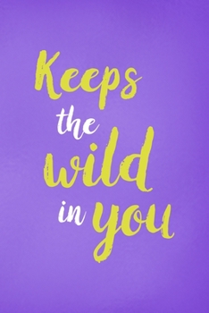 Keep The Wild In You: All Purpose 6x9 Blank Lined Notebook Journal Way Better Than A Card Trendy Unique Gift Purple Wild