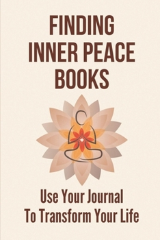 Paperback Finding Inner Peace Books: Use Your Journal To Transform Your Life: A Field Guide To A Happy Life Book