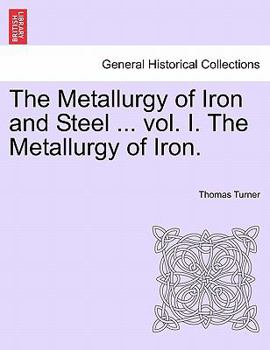 Paperback The Metallurgy of Iron and Steel ... Vol. I. the Metallurgy of Iron. Book